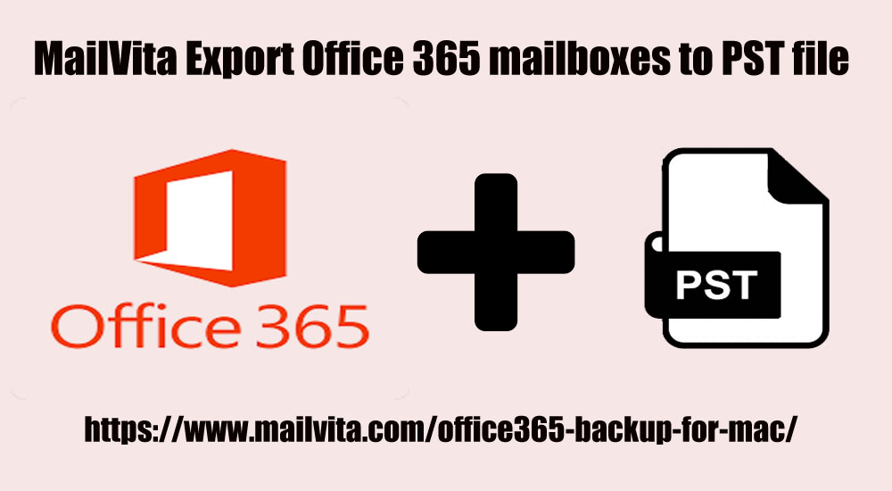 A Complete Tutorial to Export Office 365 Mailboxes to PST File