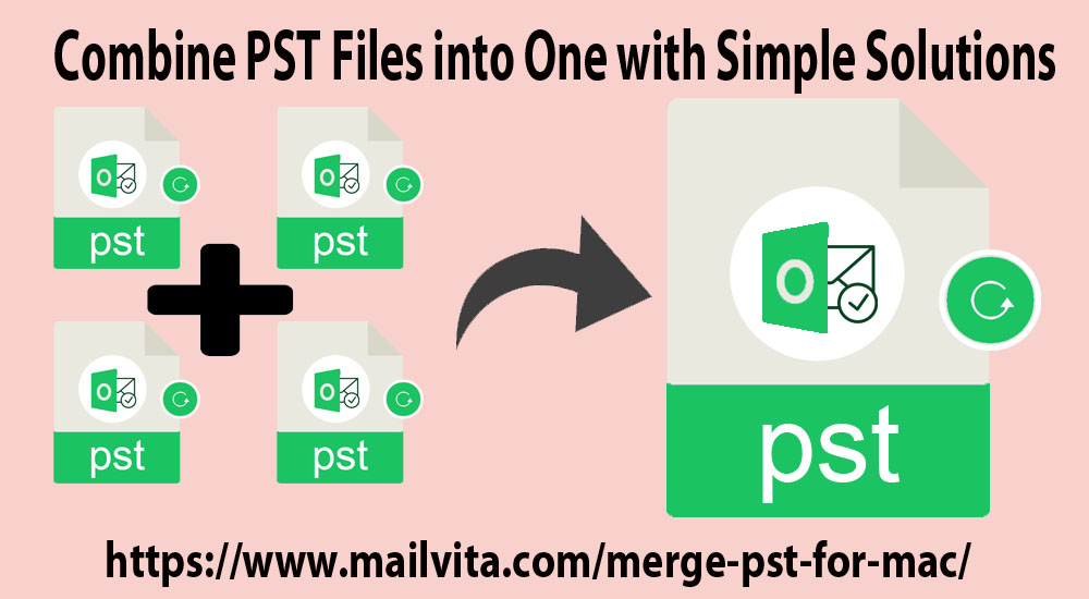 Combine PST Files into One with Simple Solutions on Windows & Mac
