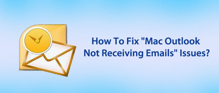 How To Fix “Mac Outlook Not Receiving Emails” Issues?