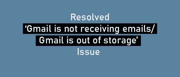 Fix – ‘Gmail is not receiving emails/Gmail is out of storage’ Issue