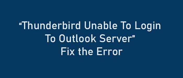 Thunderbird Unable to Log in to Outlook Server – Fix the Error
