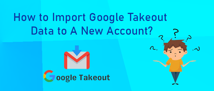 How to Import Google Takeout Data to A New Account?